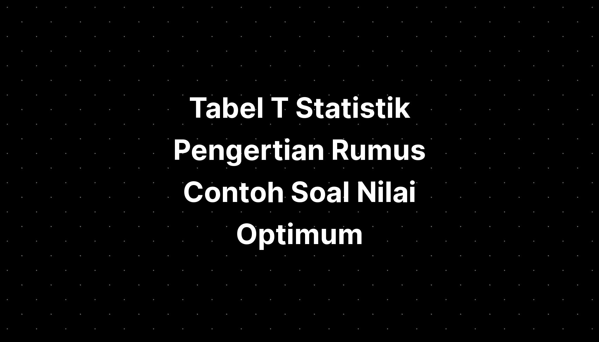 Tabel T Statistik Pengertian Rumus Contoh Soal Nilai Optimum - IMAGESEE